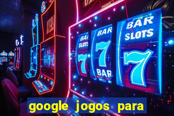 google jogos para ganhar dinheiro